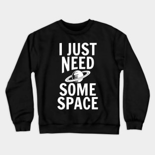 I Just Need Some Space Crewneck Sweatshirt